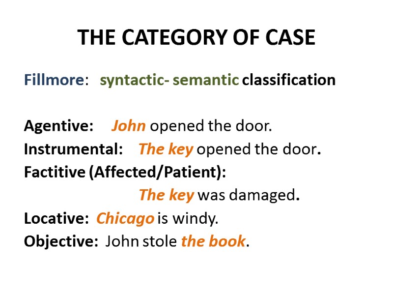 THE CATEGORY OF CASE Fillmore:   syntactic- semantic classification  Agentive:  